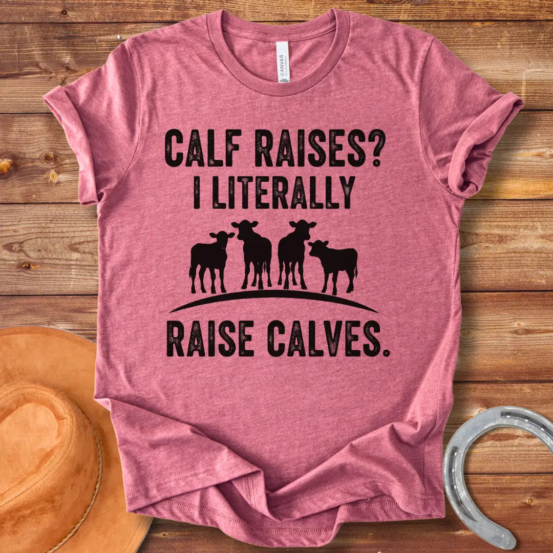 A funny graphic t-shirt design featuring the text 'Calf Raises? I Literally Raise Calves.' Below the text are four silhouettes of calves.