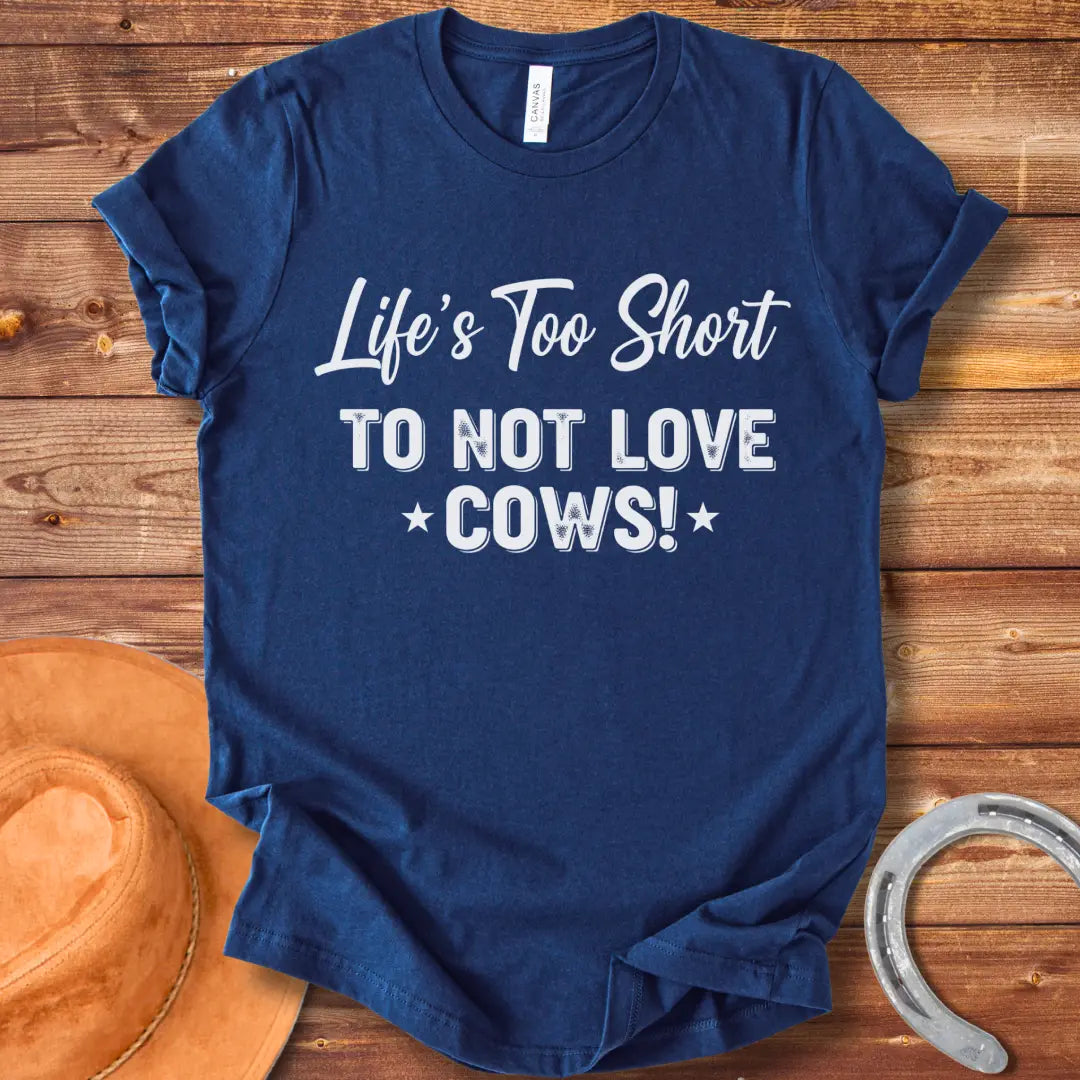 A black t-shirt design with the text 'Life's Too Short To Not Love Cows!'