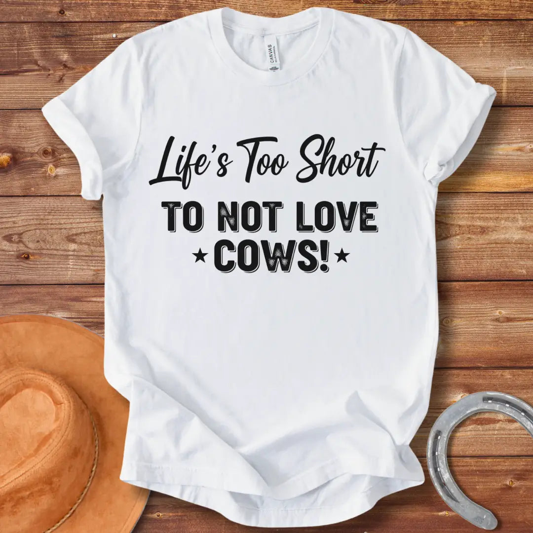 A black t-shirt design with the text 'Life's Too Short To Not Love Cows!'