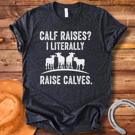 A funny graphic t-shirt design featuring the text 'Calf Raises? I Literally Raise Calves.'  Below the text are four silhouettes of calves.