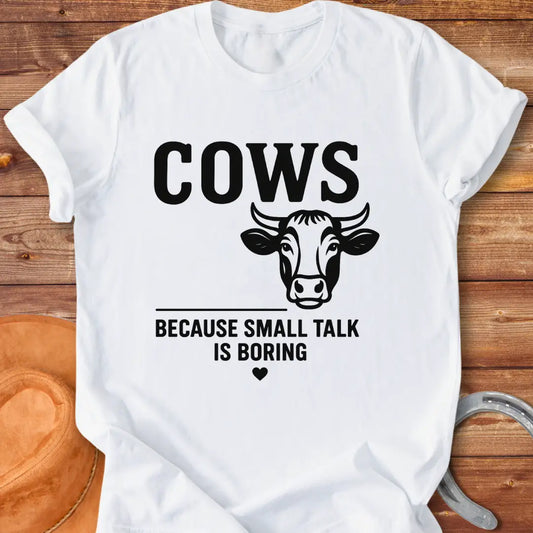 Cows because small talk is boring t-shirt featuring a cow graphic and a funny saying.