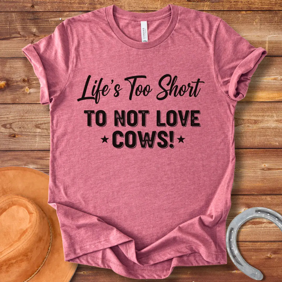 A black t-shirt design with the text 'Life's Too Short To Not Love Cows!'